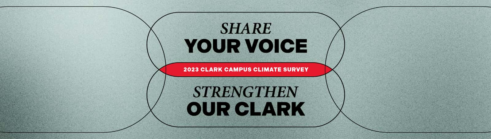 Share your voice, Strengthen our Clark: 2023 Clark Campus Climate Survey