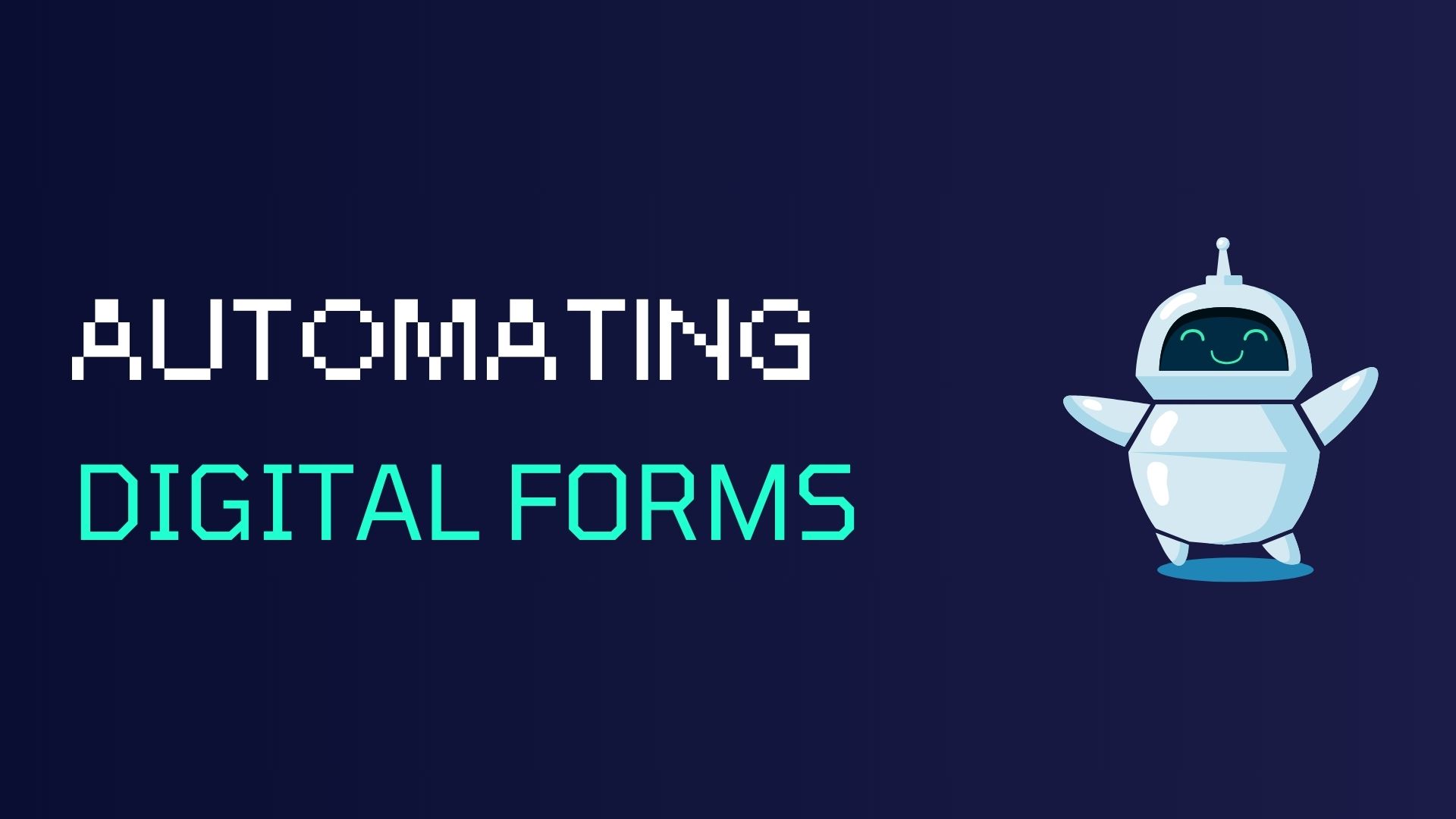 Digital illustration of smiling cartoon robot with blocky text reading "Automating Digital Forms."