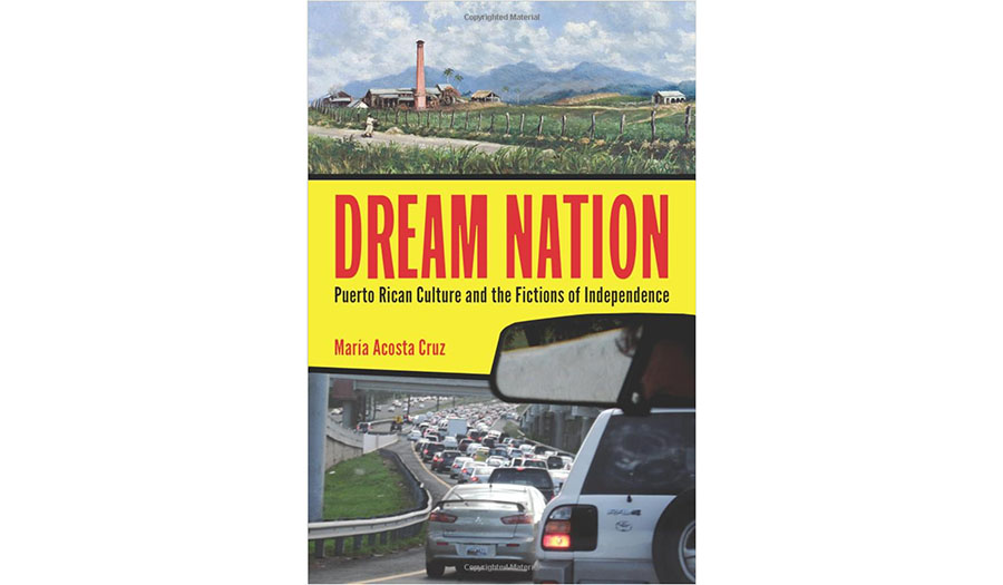 Dream Nation: Puerto Rican Culture and the Fictions of Independence