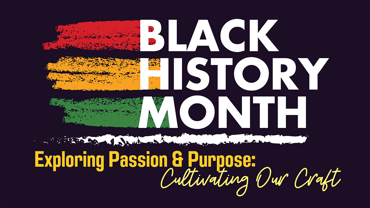 Black History Month – Exploring Passion and Purpose: Cultivating Our Craft